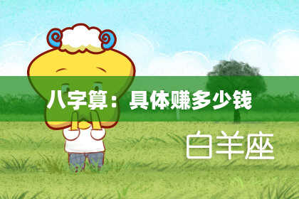 八字算:具体赚多少钱