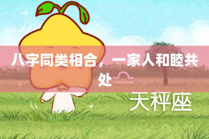 八字同类相合，一家人和睦共处