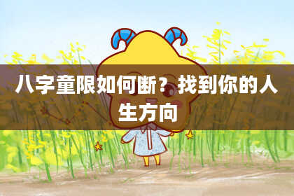 八字童限如何断？找到你的人生方向