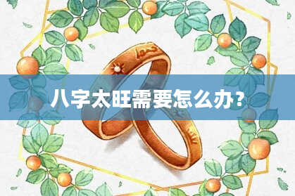 八字太旺需要怎么办？