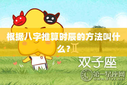 根据八字推算时辰的方法叫什么？