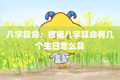 八字算命:根据八字算命有几个生日怎么算