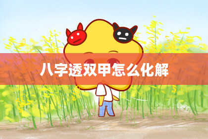 八字透双甲怎么化解