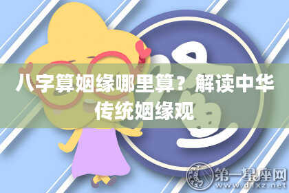 八字算姻缘哪里算?解读中华传统姻缘观
