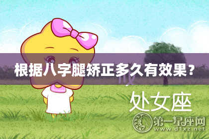 根据八字腿矫正多久有效果？