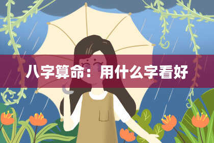 八字算命：用什么字看好