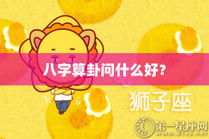八字算卦问什么好?