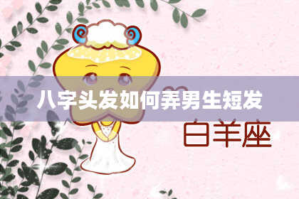 八字头发如何弄男生短发