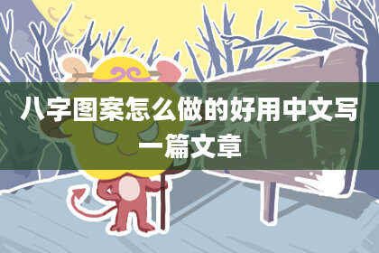 八字图案怎么做的好用中文写一篇文章