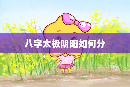 八字太极阴阳如何分