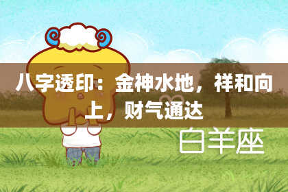 八字透印：金神水地，祥和向上，财气通达