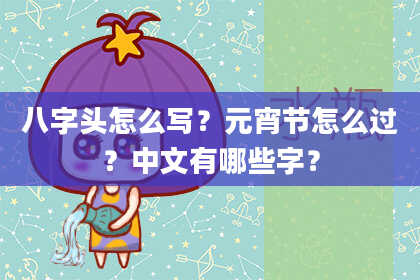 八字头怎么写？元宵节怎么过？中文有哪些字？