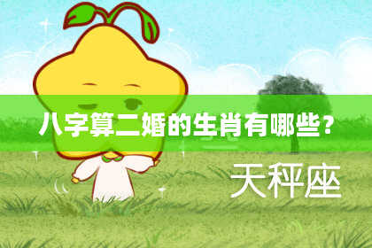 八字算二婚的生肖有哪些?