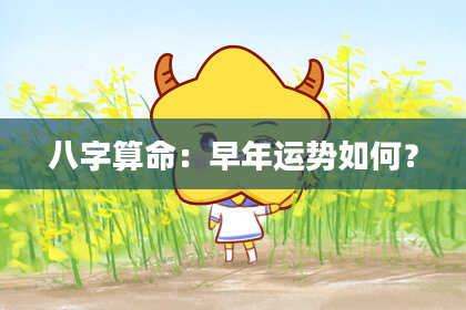 八字算命：早年运势如何？