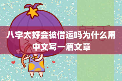 八字太好会被借运吗为什么用中文写一篇文章