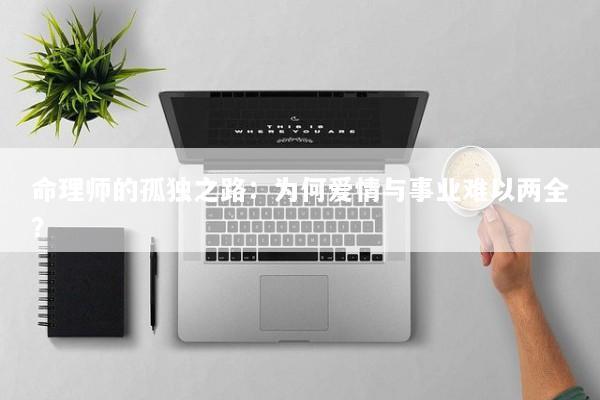 命理师的孤独之路：为何爱情与事业难以两全？